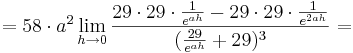 = 58\cdot a^{2}\lim_{h \to 0} \frac {29\cdot 29\cdot \frac {1} {e^{ah}} - 29\cdot 29\cdot \frac {1} {e^{2ah}}}{(\frac {29} {e^{ah}} + 29)^{3}}= 
