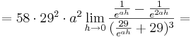 = 58\cdot 29^{2}\cdot a^{2}\lim_{h \to 0} \frac {\frac {1} {e^{ah}} - \frac {1} {e^{2ah}}}{(\frac {29} {e^{ah}} + 29)^{3}}=