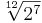  \sqrt [12] {2^7} 