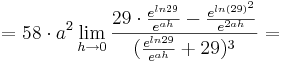 =58\cdot a^{2}\lim_{h \to 0} \frac {29\cdot \frac {e^{ln29}} {e^{ah}} - \frac {e^{ln(29)^{2}}}{e^{2ah}}}{(\frac {e^{ln29}}{e^{ah}} + 29)^{3}}=