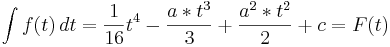 \int f (t)\,dt  =  \frac{1}{16}t^4 - \frac{a*t^3}{3} +  \frac{a^2*t^2}{2} + c = F (t)