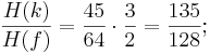 \frac {H(k)}{H(f)} = \frac {45}{64} \cdot \frac {3}{2} = \frac {135}{128};