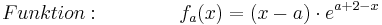 Funktion:     \;\;\;\;\;\;\;\;\;\;\;\;\;\; f_a (x) = ( x - a )\cdot e^{a + 2 - x} 