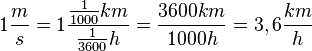  1 {m \over s}  = 1  \frac{\frac{1}{1000}km }{\frac{1}{3600}h }   =  {3600km \over 1000h}  = 3,6  {km \over h} 