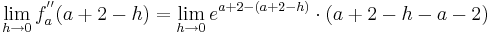 \lim_{h\to 0}f_a^{''} ( a + 2  - h ) = \lim_{h\to 0}e^{a + 2 - (a + 2 - h )}\cdot ( a + 2 - h - a - 2 )