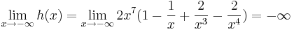\lim_{x\to-\infty} h(x)=\lim_{x\to-\infty} 2x^7(1- \frac {1} {x}+ \frac {2} {x^3}- \frac {2} {x^4})=-\infty