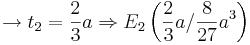 \rightarrow  t_2 = \frac{2}{3}a   \Rightarrow E_2 \left(  \frac{2}{3}a  /  \frac{8}{27}a^3    \right)