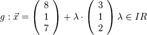  g: \vec{x} = \left( \begin{array}{c}8\\1\\7\end{array} \right)+ \lambda \cdot \left( \begin{array}{c}3\\1\\2\end{array} \right) \lambda \in IR 