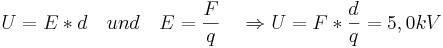  U = E * d \quad und \quad E = {F \over q} \quad \Rightarrow U = F * {d \over q} = 5,0 kV