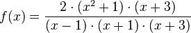  f(x) = \frac{2 \cdot (x^2+1) \cdot (x+3)}{(x-1) \cdot (x+1) \cdot (x+3)} 