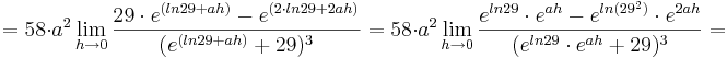 = 58\cdot a^{2}\lim_{h \to 0} \frac {29\cdot e^{(ln29 + ah)} - e^{(2\cdot ln29 + 2ah)}}{(e^{(ln29 + ah)} + 29)^{3}}= 58\cdot a^{2}\lim_{h \to 0} \frac {e^{ln29}\cdot e^{ah} - e^{ln(29^{2})}\cdot e^{2ah}}{(e^{ln29}\cdot e^{ah} + 29)^{3}}=