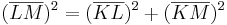 (\overline{LM})^2=(\overline{KL})^2+(\overline{KM})^2