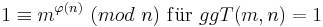 1\equiv m^{\varphi(n)}\ (mod\ n)\ \mathrm{f{\ddot u}r}\ ggT(m,n)=1