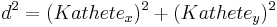 {d^2=(Kathete_x)^2+(Kathete_y)^2\,}