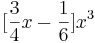 [ \frac{3}{4} x² - \frac{1}{6} ] x^3