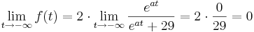 \lim_{t \to - \infty } f(t) = 2\cdot \lim_{t \to -\infty } \frac{e^{at}}{e^{at}+29 } = 2\cdot \frac{0}{29} = 0