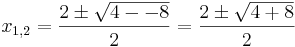  x_{1,2} = \frac{2\pm\sqrt{4--8}}{2} = \frac{2\pm\sqrt{4+8}}{2}