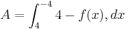 A=\int_{4}^{-4} 4- f (x),dx