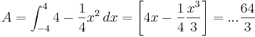 A=\int_{-4}^{4} 4-\frac{1}{4} x^2\,dx = \left[ 4x-\frac{1}{4} \frac{x^3}{3} \right] = ... \frac{64}{3} 