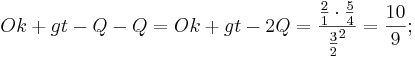 Ok + gt - Q - Q = Ok +gt - 2Q = \frac {\frac {2}{1} \cdot \frac {5}{4}} {\frac {3}{2}^2} = \frac {10}{9};