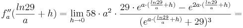 f''_{a}(\frac {ln29} {a}+h) = \lim_{h \to 0} 58\cdot a^{2}\cdot \frac {29\cdot e^{a\cdot(\frac {ln29} {a}+h)} - e^{2a\cdot(\frac {ln29} {a}+h)}}{(e^{a\cdot (\frac {ln29} {a}+h)}+29)^{3}} = 