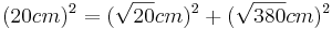 (20cm)^2=(\sqrt{20}cm)^2+(\sqrt{380}cm)^2
