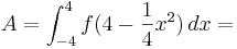 A= \int_{-4}^{4} f (4-\frac{1}{4} x^2)\,dx =