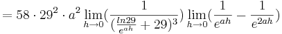 = 58\cdot 29^{2}\cdot a^{2}\lim_{h \to 0} (\frac {1}{(\frac {ln29} {e^{ah}} + 29)^{3}}) \lim_{h \to 0} (\frac {1} {e^{ah}} - \frac {1} {e^{2ah}})