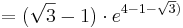  = ( \sqrt{3} - 1 )\cdot e^{4 - 1 - \sqrt{3})}