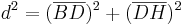 d^2=(\overline{BD})^2+(\overline{DH})^2