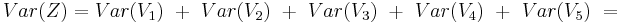 Var(Z) = Var(V_1)\ +\ Var(V_2)\ +\ Var(V_3)\ +\ Var(V_4)\ +\ Var(V_5)\ = 