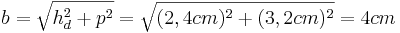 b=\sqrt{h_d^2+p^2}=\sqrt{(2,4cm)^2+(3,2cm)^2}=4cm