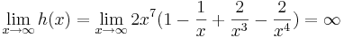 \lim_{x\to\infty} h(x)=\lim_{x\to\infty} 2x^7(1- \frac {1} {x}+ \frac {2} {x^3}- \frac {2} {x^4})=\infty