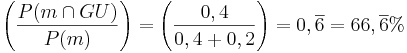 \left( \frac{ P(m\cap GU)}{P(m)}\right) = \left( \frac{ 0,4}{0,4+0,2}\right) = 0,\overline {6} = 66,\overline {6}% 