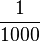 {1 \over 1000}