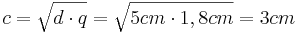 c=\sqrt{d \cdot q}=\sqrt{5cm \cdot 1,8cm}=3cm