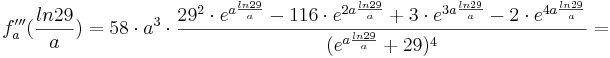 f'''_{a} (\frac {ln29} {a}) = 58\cdot a^{3}\cdot \frac {29^{2} \cdot e^{a \frac {ln29} {a}} - 116\cdot e^{2a \frac {ln29} {a}} + 3\cdot e^{3a \frac {ln29} {a}} - 2\cdot e^{4a \frac {ln29} {a}}} {(e^{a\frac {ln29} {a}} + 29)^{4}}=