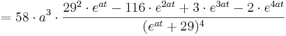 = 58\cdot a^{3}\cdot \frac {29^{2} \cdot e^{at} - 116\cdot e^{2at} + 3\cdot e^{3at} - 2\cdot e^{4at}} {(e^{at} + 29)^{4}}
