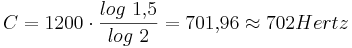 C = 1200 \cdot \frac {log \ 1{,}5}{log \ 2} = 701{,}96 \approx 702 Hertz