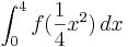 \int_{0}^{4} f (\frac{1}{4} x^2)\,dx 