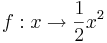 f: x\rightarrow \frac{1}{2} x^2