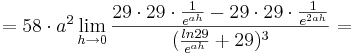 = 58\cdot a^{2}\lim_{h \to 0} \frac {29\cdot 29\cdot \frac {1} {e^{ah}} - 29\cdot 29\cdot \frac {1} {e^{2ah}}}{(\frac {ln29} {e^{ah}} + 29)^{3}}= 