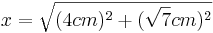 x=\sqrt{(4cm)^2+(\sqrt{7}cm)^2}