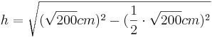 h=\sqrt{(\sqrt{200}cm)^2-(\frac{1}{2} \cdot \sqrt{200}cm)^2}
