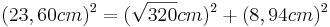 {(23,60cm)^2=(\sqrt{320}cm)^2+(8,94cm)^2\,}