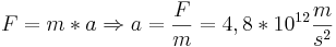  F = m * a  \Rightarrow a = {F \over m} = 4,8 * 10^{12} {m \over {s^2}} 