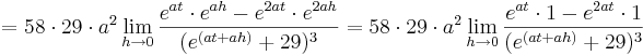 = 58\cdot 29\cdot a^{2}\lim_{h \to 0} \frac {e^{at}\cdot e^{ah} - e^{2at}\cdot e^{2ah}}{(e^{(at + ah)} + 29)^{3}}= 58\cdot 29\cdot a^{2}\lim_{h \to 0} \frac {e^{at}\cdot 1 - e^{2at}\cdot 1}{(e^{(at + ah)} + 29)^{3}}