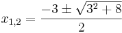  x_{1,2} = \frac{-3\pm\sqrt{3^2+8}}{2}