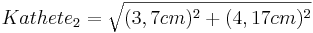 Kathete_2=\sqrt{(3,7cm)^2+(4,17cm)^2}