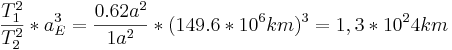 \frac{T_1^2}{T_2^2}* a_E^3
    = \frac{0.62a^2}{1a^2} * (149.6*10^6km)^3 = 1,3*10^24km